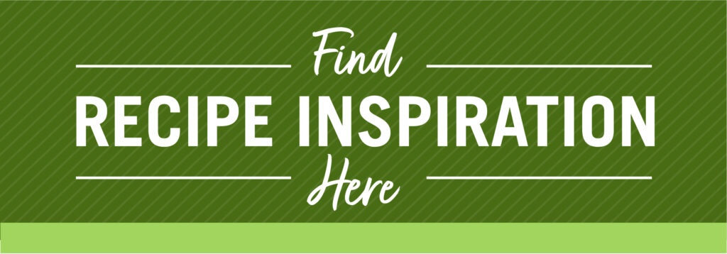 A Two-Toned Green Graphic that Reads, "Find Recipe Inspiration Here."